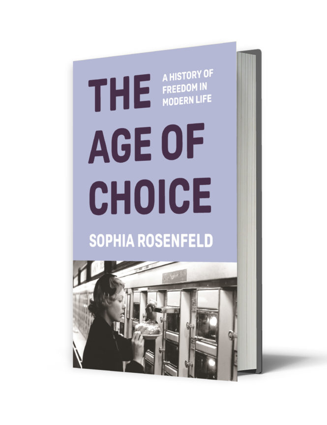 The Age of Choice: A History of Freedom in Modern Life - Sophia Rosenfeld