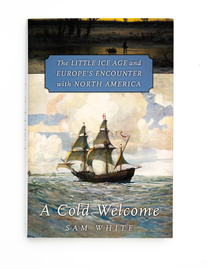 A Cold Welcome: The Little Ice Age and Europe’s Encounter with North America - Sam White